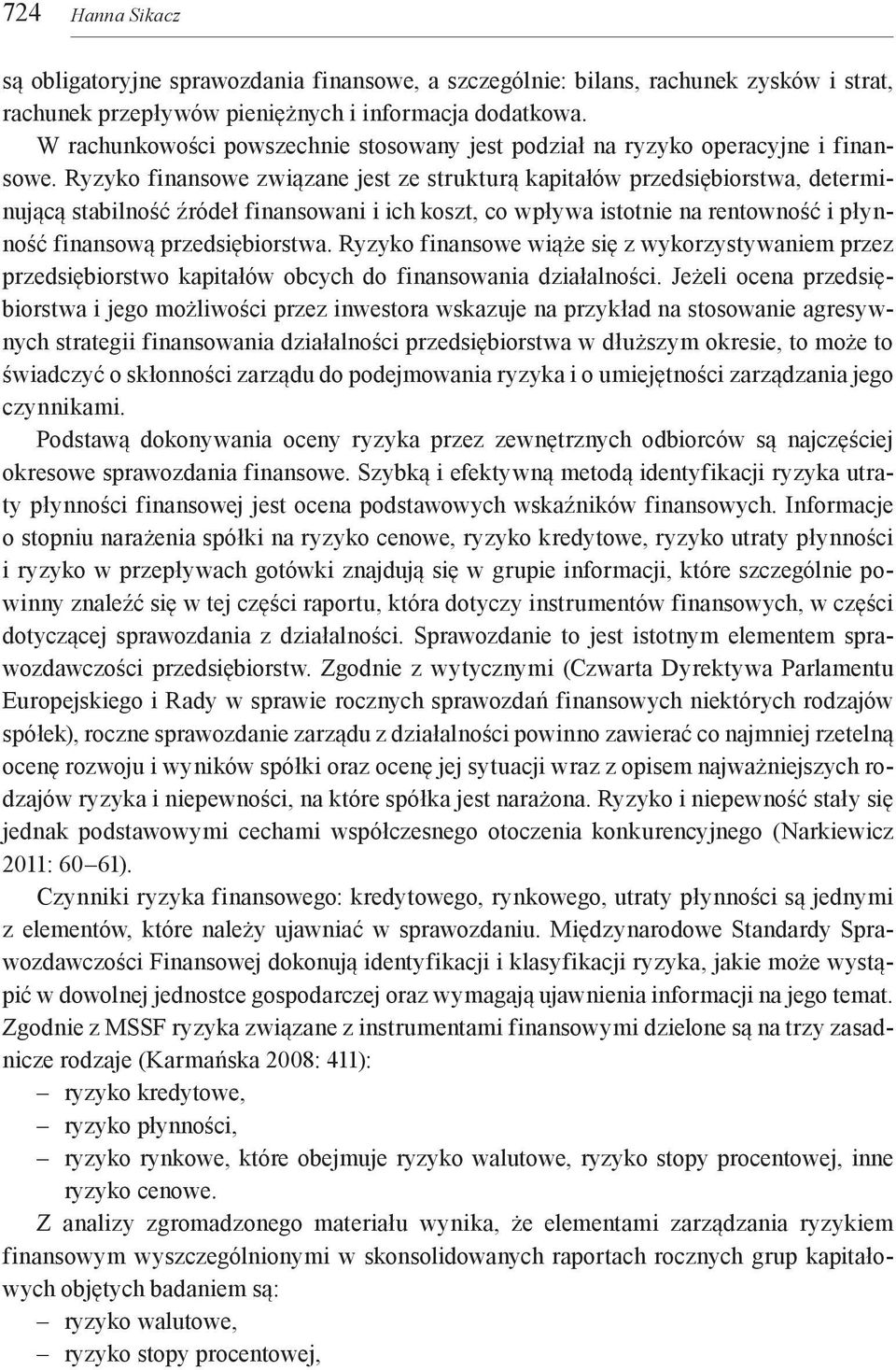 Ryzyko finansowe związane jest ze strukturą kapitałów przedsiębiorstwa, determinującą stabilność źródeł finansowani i ich koszt, co wpływa istotnie na rentowność i płynność finansową przedsiębiorstwa.