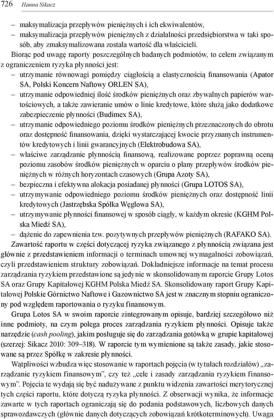Biorąc pod uwagę raporty poszczególnych badanych podmiotów, to celem związanym z ograniczeniem ryzyka płynności jest: utrzymanie równowagi pomiędzy ciągłością a elastycznością finansowania (Apator