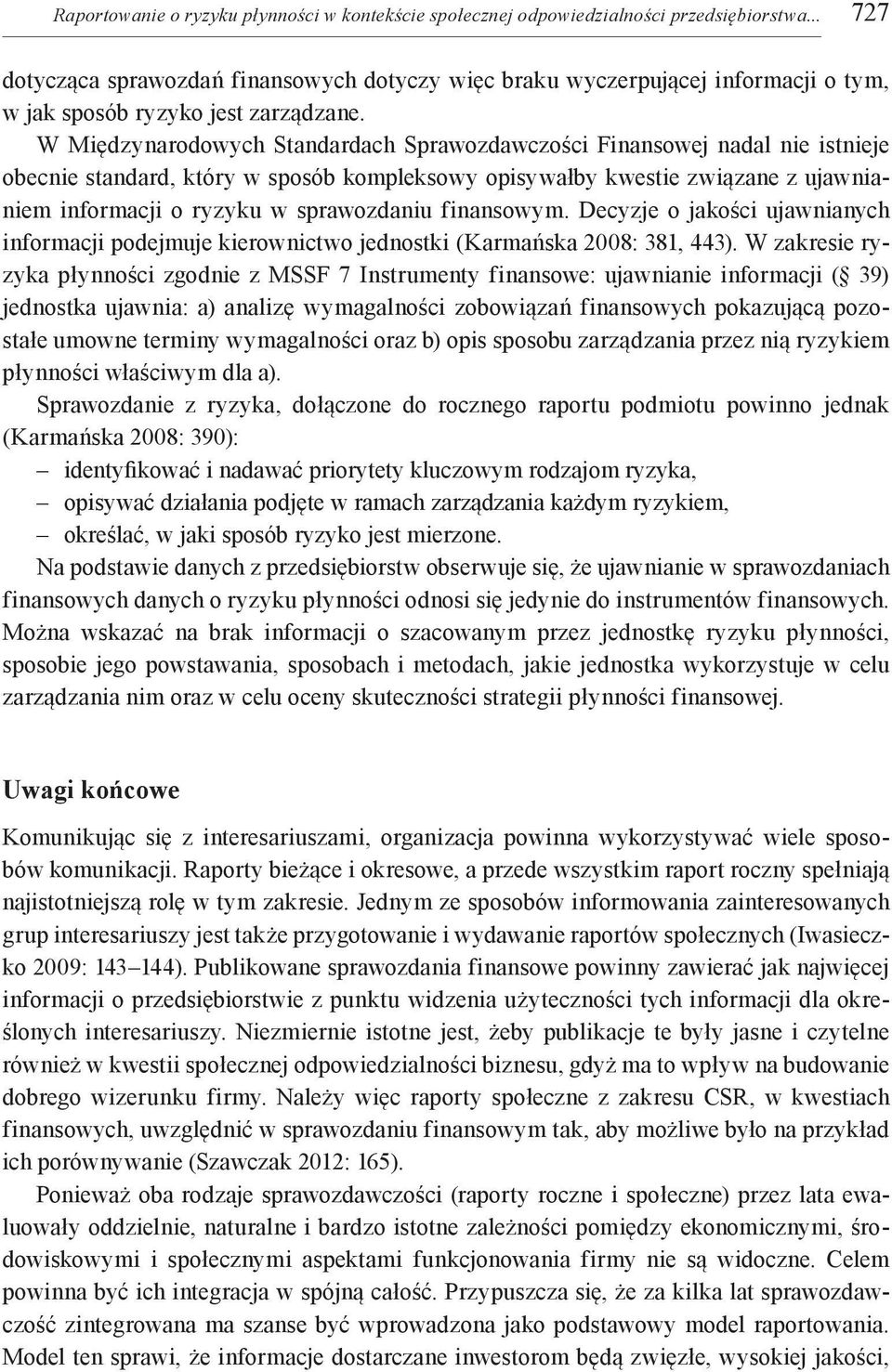 W Międzynarodowych Standardach Sprawozdawczości Finansowej nadal nie istnieje obecnie standard, który w sposób kompleksowy opisywałby kwestie związane z ujawnianiem informacji o ryzyku w sprawozdaniu