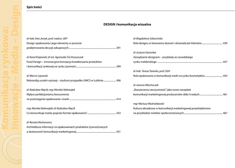 .. 399 dr Marcin Lipowski Rebrandig uczelni wyższej studium przypadku UMCS w Lublinie... 406 dr Radosław Mącik; mgr Monika Nalewajek Wpływ perfekcjonizmu konsumenta na postrzeganie opakowania i marki.