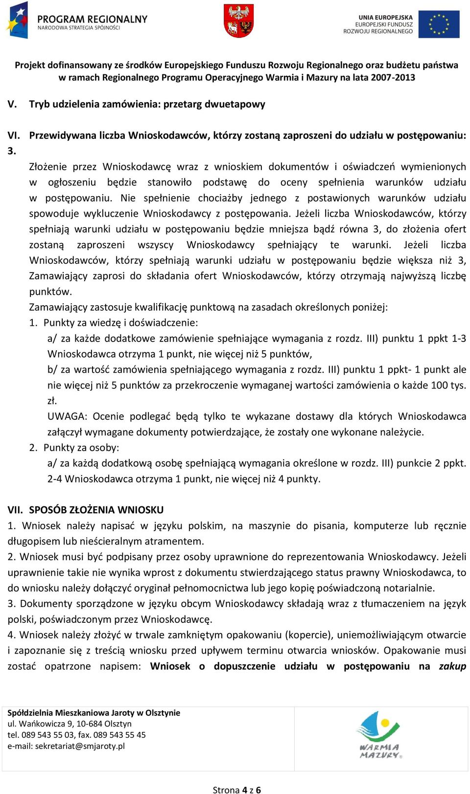 Nie spełnienie chociażby jednego z postawionych warunków udziału spowoduje wykluczenie Wnioskodawcy z postępowania.