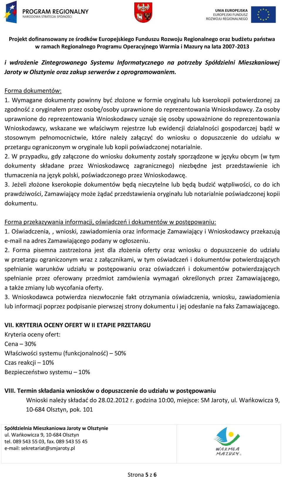 Za osoby uprawnione do reprezentowania Wnioskodawcy uznaje się osoby upoważnione do reprezentowania Wnioskodawcy, wskazane we właściwym rejestrze lub ewidencji działalności gospodarczej bądź w