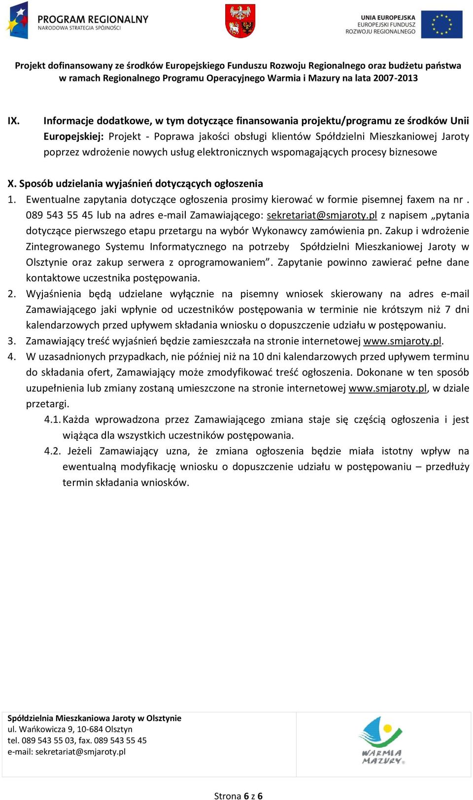 Ewentualne zapytania dotyczące ogłoszenia prosimy kierować w formie pisemnej faxem na nr. 089 543 55 45 lub na adres e-mail Zamawiającego: sekretariat@smjaroty.