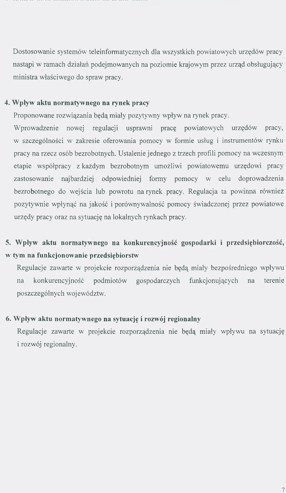 Wprowadzenie nowej regulacji usprawni pracę powiatowych urzędów pracy, w szczególności w zakresie oferowania pomocy w formie usług i instrumentów rynku pracy na rzecz osób bezrobotnych.