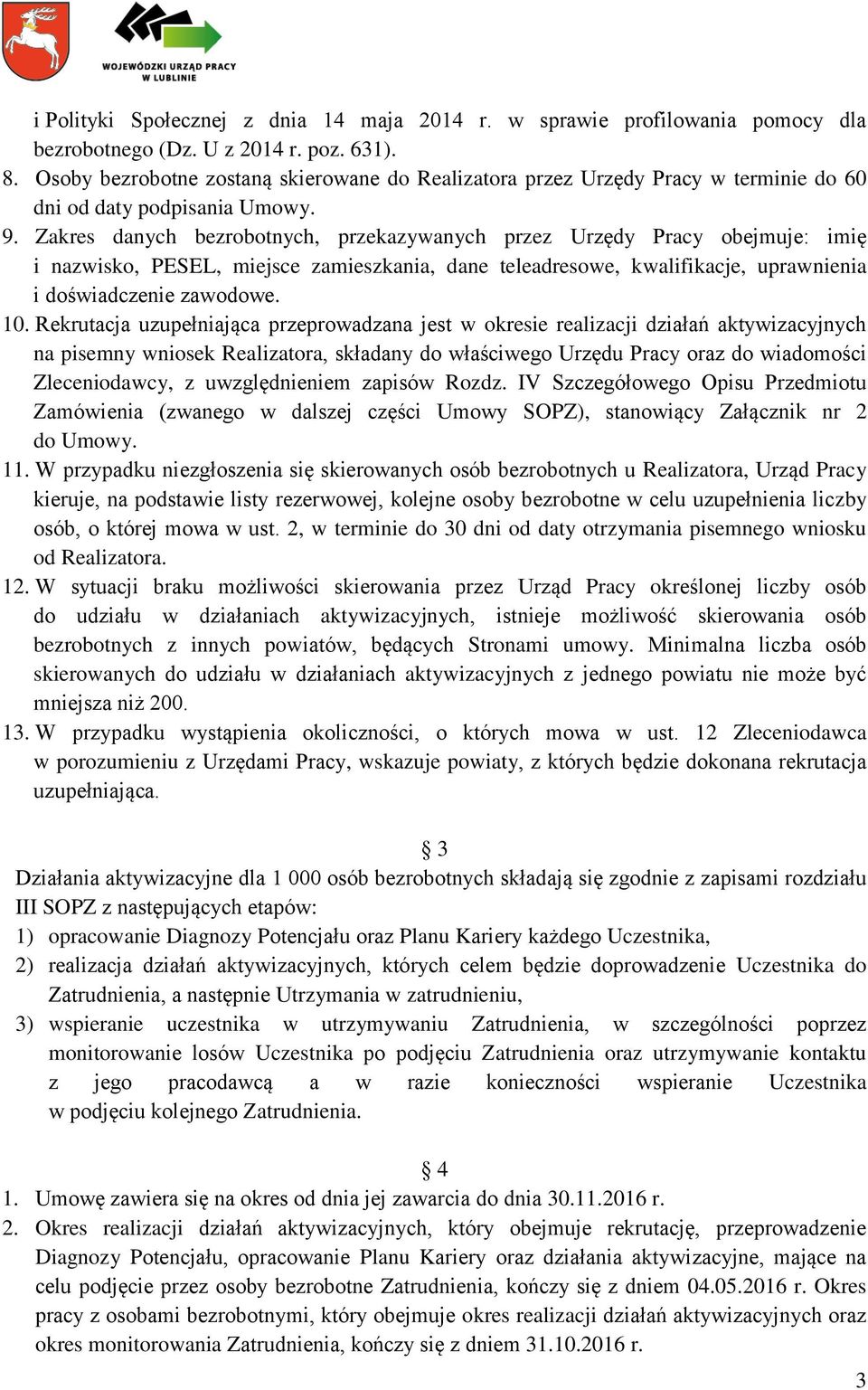 Zakres danych bezrobotnych, przekazywanych przez Urzędy Pracy obejmuje: imię i nazwisko, PESEL, miejsce zamieszkania, dane teleadresowe, kwalifikacje, uprawnienia i doświadczenie zawodowe. 10.