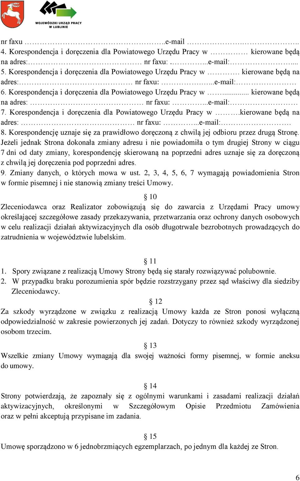 kierowane będą na adres: nr faxu:...e-mail:. 8. Korespondencję uznaje się za prawidłowo doręczoną z chwilą jej odbioru przez drugą Stronę.