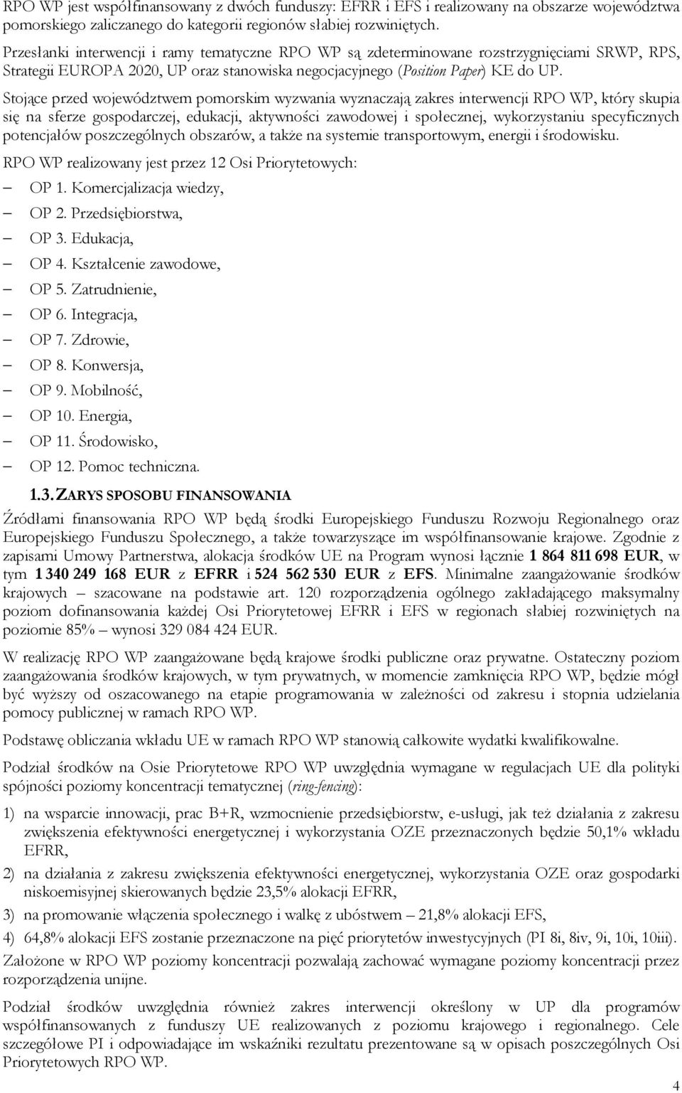 Stojące przed województwem pomorskim wyzwania wyznaczają zakres interwencji RPO WP, który skupia się na sferze gospodarczej, edukacji, aktywności zawodowej i społecznej, wykorzystaniu specyficznych