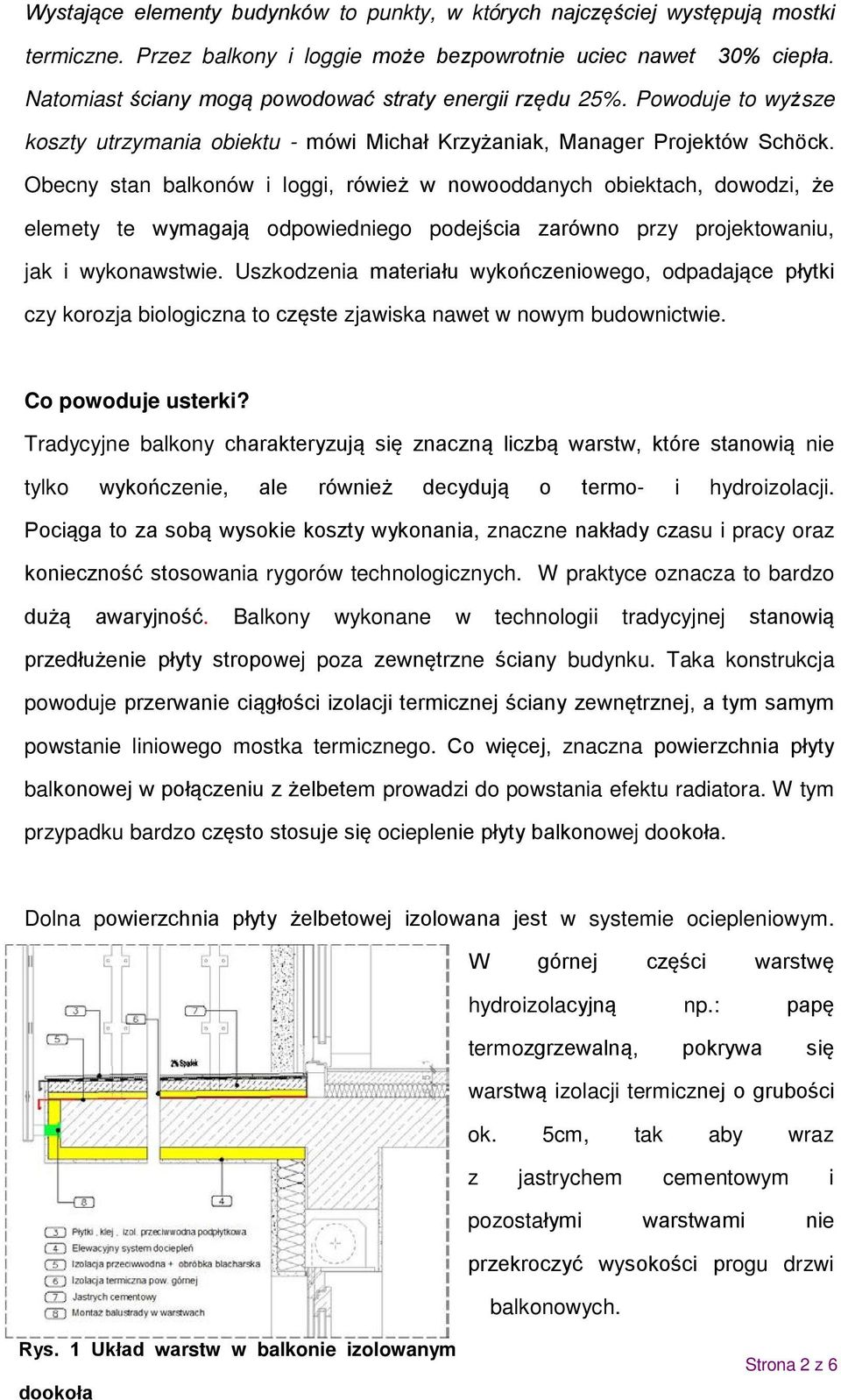 Obecny stan balkonów i loggi, rówież w nowooddanych obiektach, dowodzi, że elemety te wymagają odpowiedniego podejścia zarówno przy projektowaniu, jak i wykonawstwie.