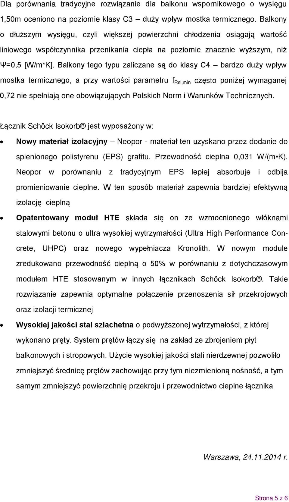 Balkony tego typu zaliczane są do klasy C4 bardzo duży wpływ mostka termicznego, a przy wartości parametru f Rsi,min często poniżej wymaganej 0,72 nie spełniają one obowiązujących Polskich Norm i