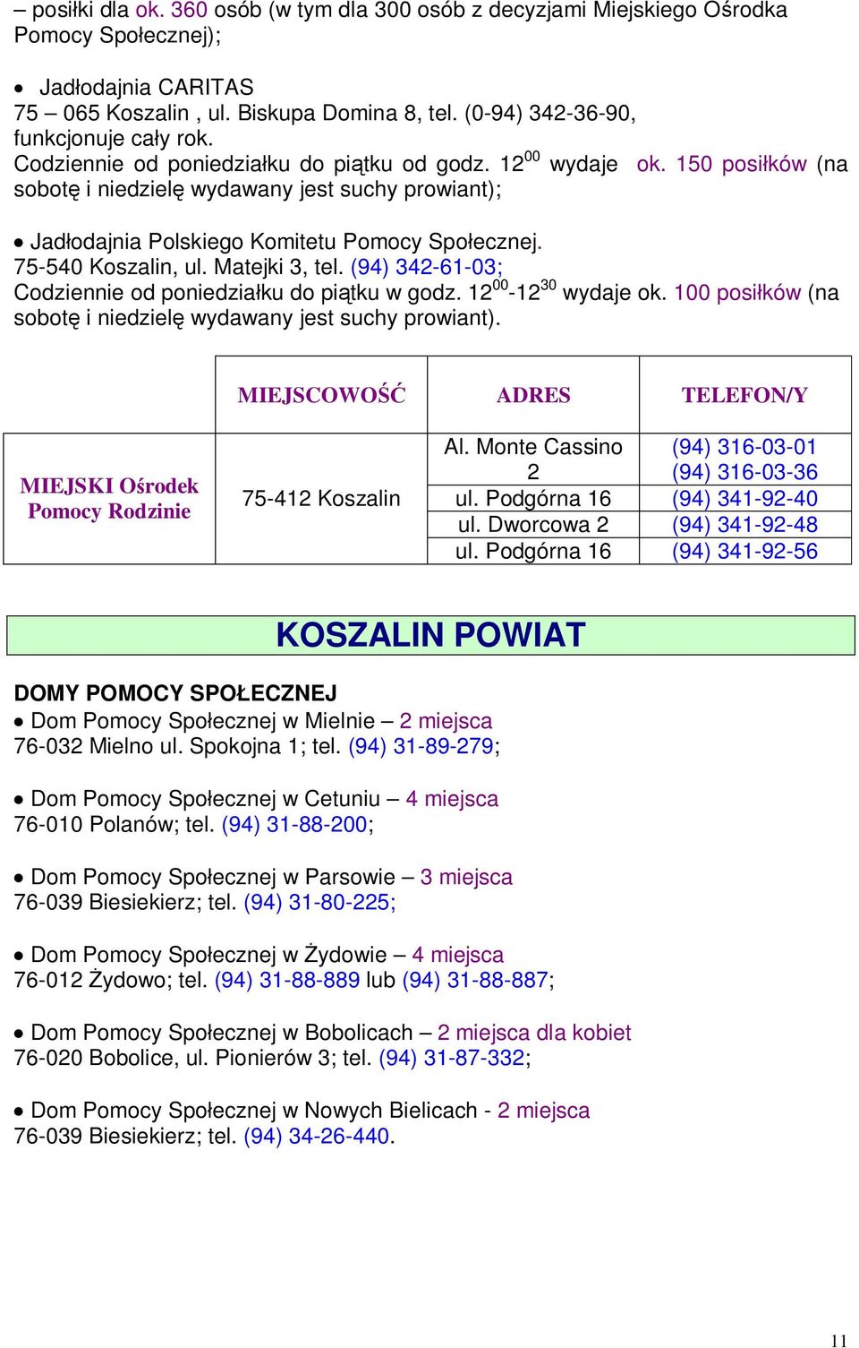 (94) 342-61-03; Codziennie od poniedziałku do piątku w godz. 12 00-12 30 wydaje ok. 100 posiłków (na sobotę i niedzielę wydawany jest suchy prowiant). MIEJSKI Ośrodek Pomocy 75-412 Koszalin Al.