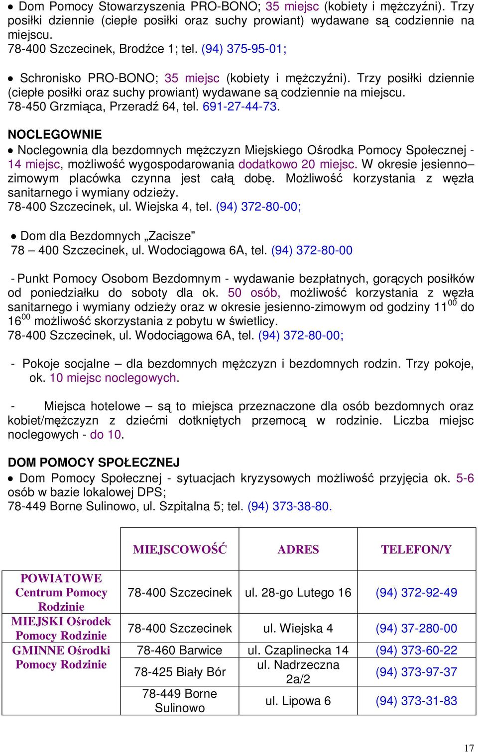 691-27-44-73. NOCLEGOWNIE Noclegownia dla bezdomnych mężczyzn Miejskiego Ośrodka - 14 miejsc, możliwość wygospodarowania dodatkowo 20 miejsc. W okresie jesienno zimowym placówka czynna jest całą dobę.