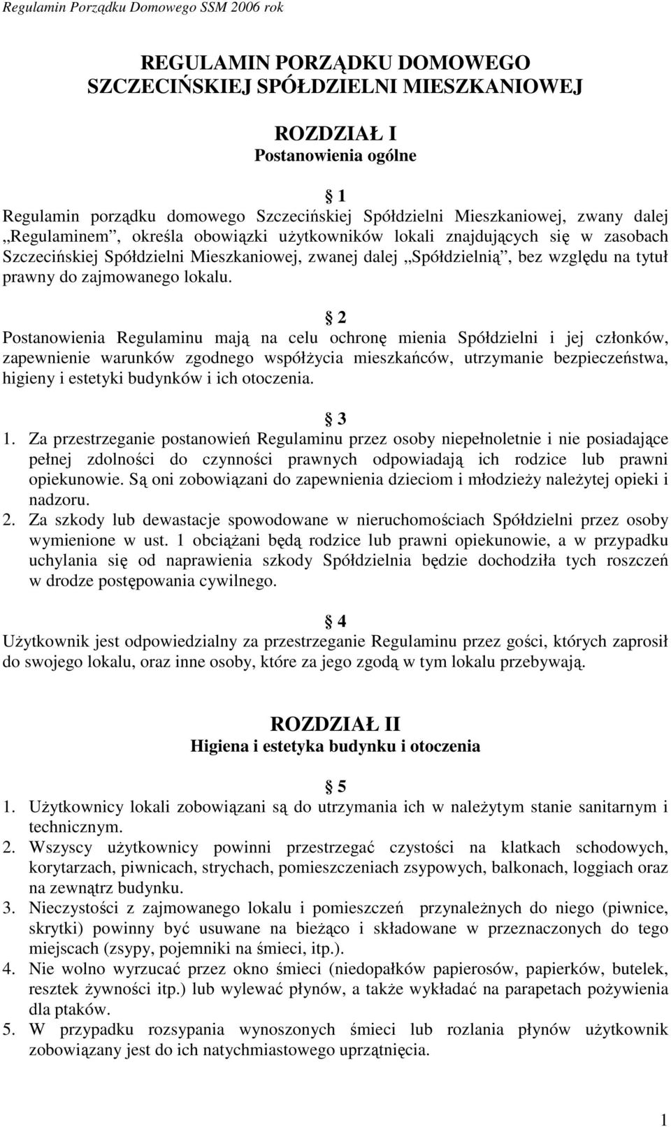 2 Postanowienia Regulaminu mają na celu ochronę mienia Spółdzielni i jej członków, zapewnienie warunków zgodnego współŝycia mieszkańców, utrzymanie bezpieczeństwa, higieny i estetyki budynków i ich