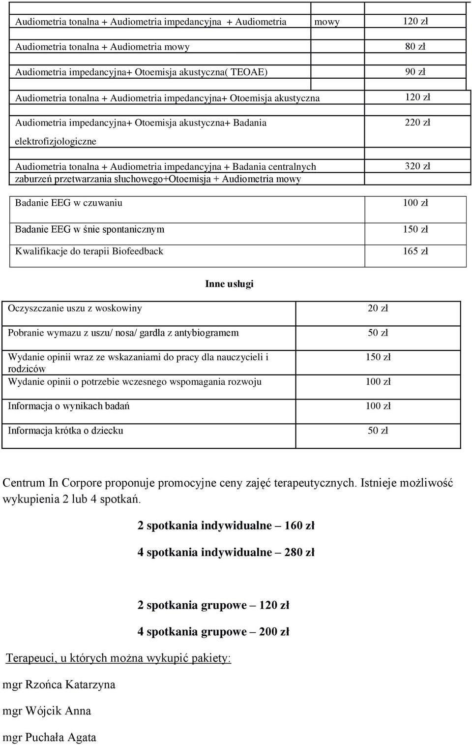 zaburzeń przetwarzania słuchowego+otoemisja + Audiometria mowy Badanie EEG w czuwaniu Badanie EEG w śnie spontanicznym Kwalifikacje do terapii Biofeedback 120 zł 220 zł 320 zł 165 zł Inne usługi