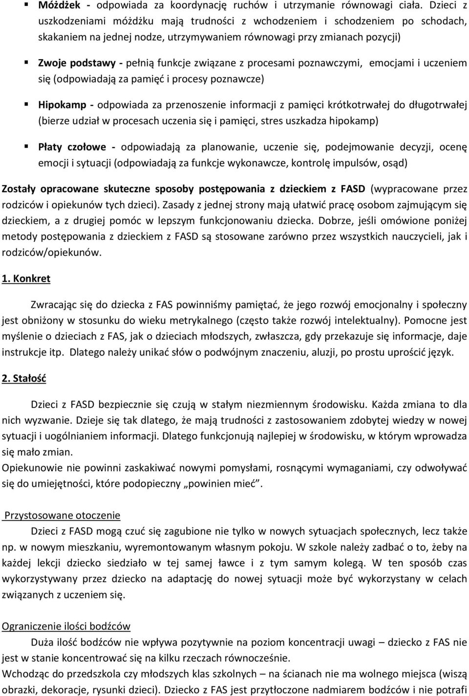 związane z procesami poznawczymi, emocjami i uczeniem się (odpowiadają za pamięć i procesy poznawcze) Hipokamp - odpowiada za przenoszenie informacji z pamięci krótkotrwałej do długotrwałej (bierze