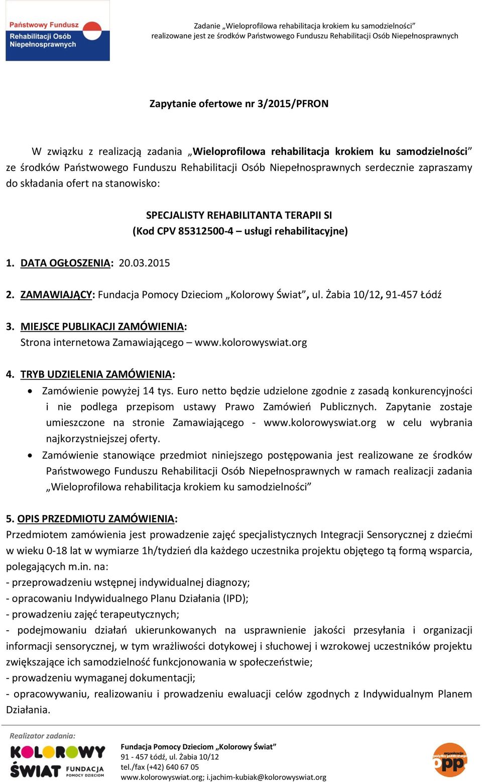 Żabia 10/12, 91-457 Łódź 3. MIEJSCE PUBLIKACJI ZAMÓWIENIA: Strona internetowa Zamawiającego www.kolorowyswiat.org 4. TRYB UDZIELENIA ZAMÓWIENIA: Zamówienie powyżej 14 tys.