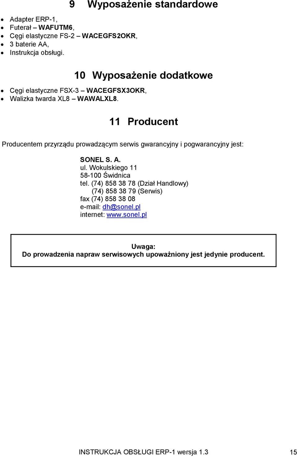 11 Producent Producentem przyrządu prowadzącym serwis gwarancyjny i pogwarancyjny jest: SONEL S. A. ul. Wokulskiego 11 58-100 Świdnica tel.