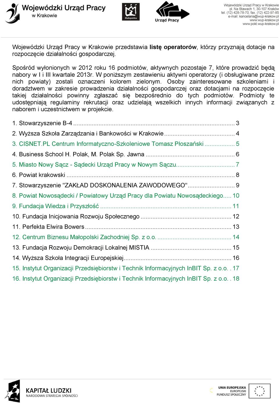 W poniższym zestawieniu aktywni operatorzy (i obsługiwane przez nich powiaty) zostali oznaczeni kolorem zielonym.