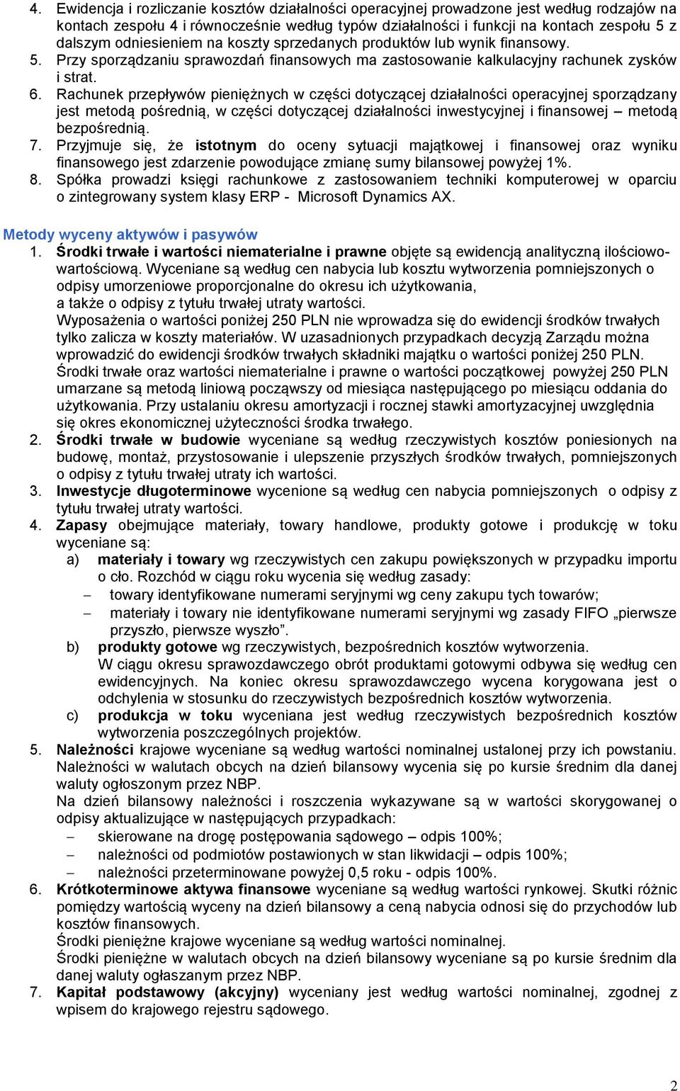 Rachunek przepływów pieniężnych w części dotyczącej działalności operacyjnej sporządzany jest metodą pośrednią, w części dotyczącej działalności inwestycyjnej i finansowej metodą bezpośrednią. 7.