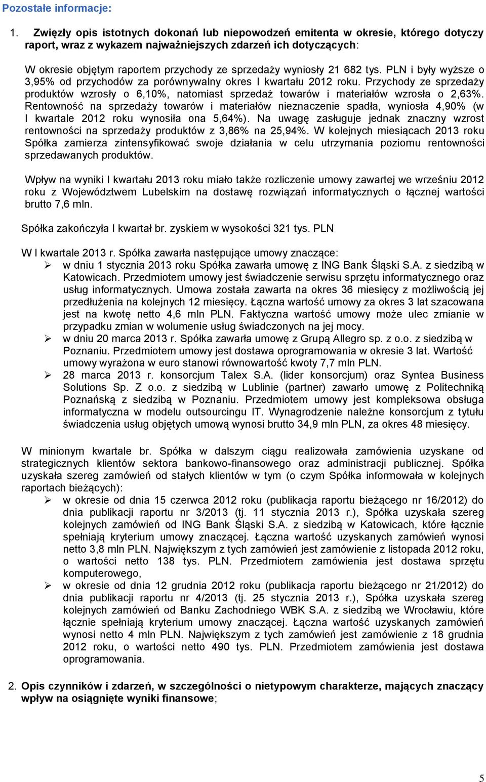 wyniosły 21 682 tys. PLN i były wyższe o 3,95% od przychodów za porównywalny okres I kwartału 2012 roku.