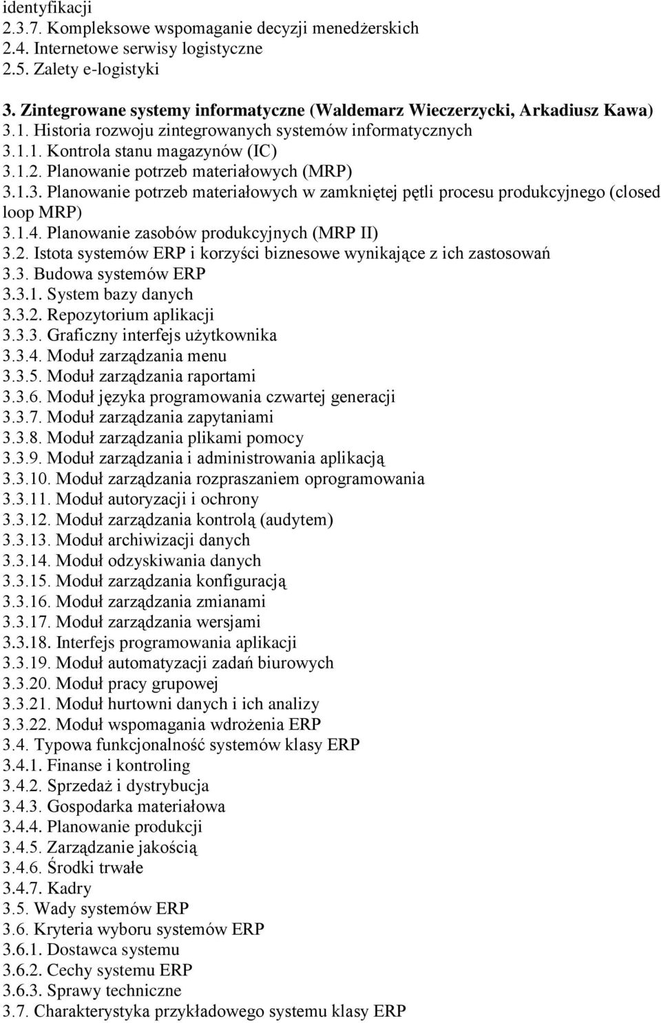 Planowanie potrzeb materiałowych (MRP) 3.1.3. Planowanie potrzeb materiałowych w zamkniętej pętli procesu produkcyjnego (closed loop MRP) 3.1.4. Planowanie zasobów produkcyjnych (MRP II) 3.2.