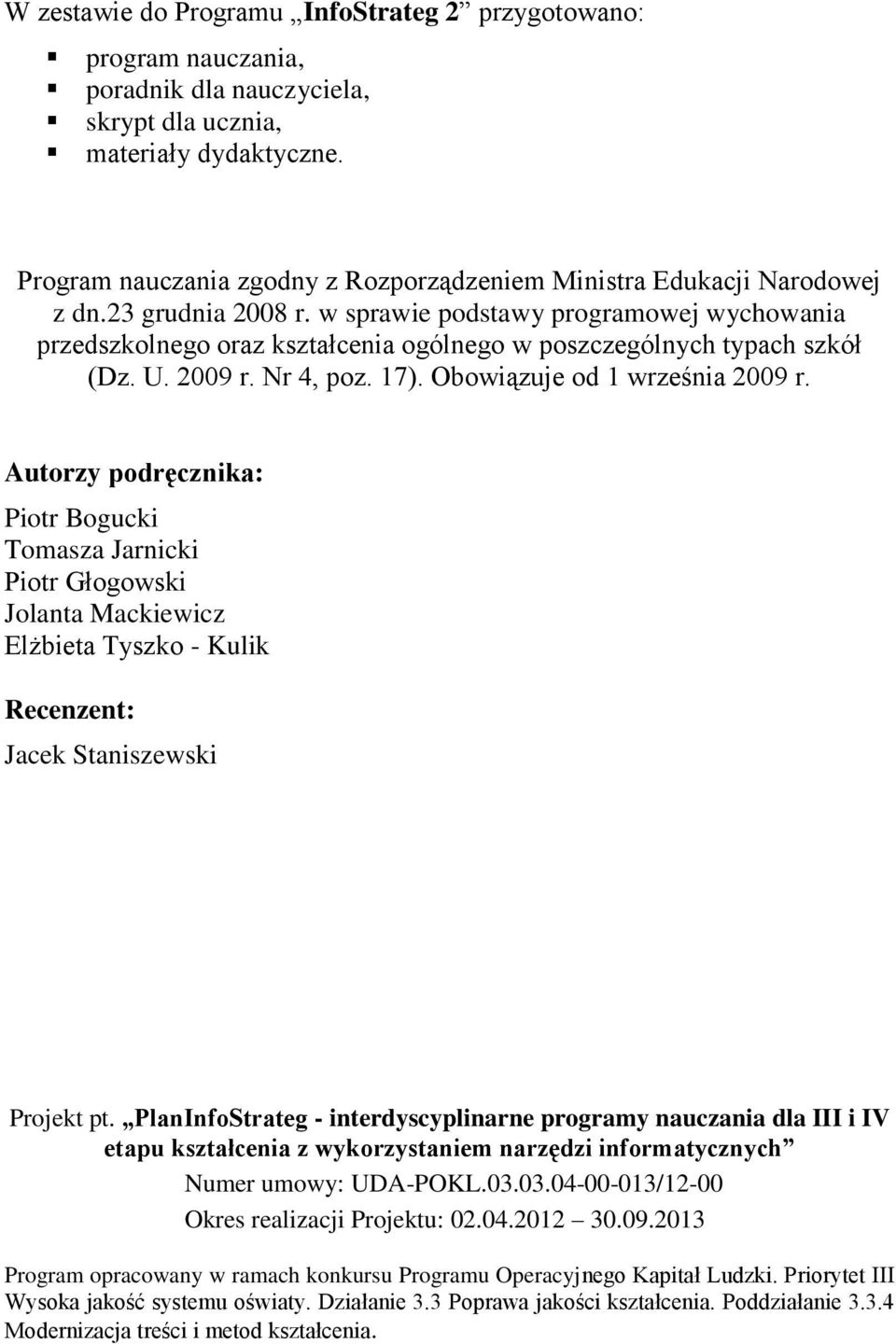 w sprawie podstawy programowej wychowania przedszkolnego oraz kształcenia ogólnego w poszczególnych typach szkół (Dz. U. 2009 r. Nr 4, poz. 17). Obowiązuje od 1 września 2009 r.