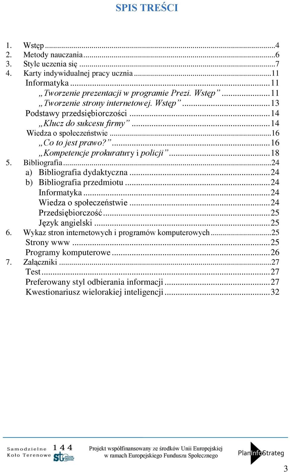 16 Kompetencje prokuratury i policji 18 5. Bibliografia.24 a) Bibliografia dydaktyczna 24 b) Bibliografia przedmiotu 24 Informatyka.