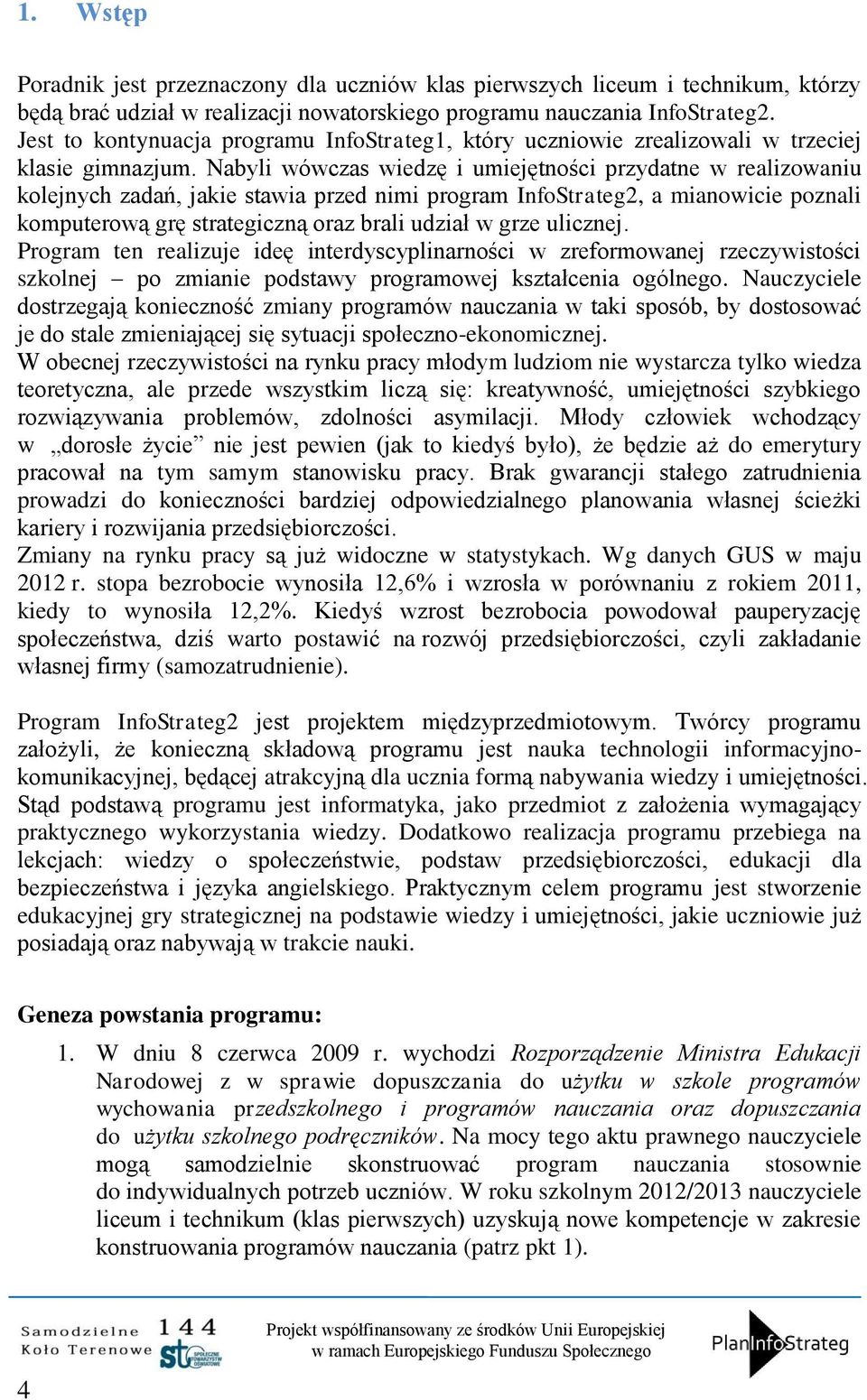 Nabyli wówczas wiedzę i umiejętności przydatne w realizowaniu kolejnych zadań, jakie stawia przed nimi program InfoStrateg2, a mianowicie poznali komputerową grę strategiczną oraz brali udział w grze