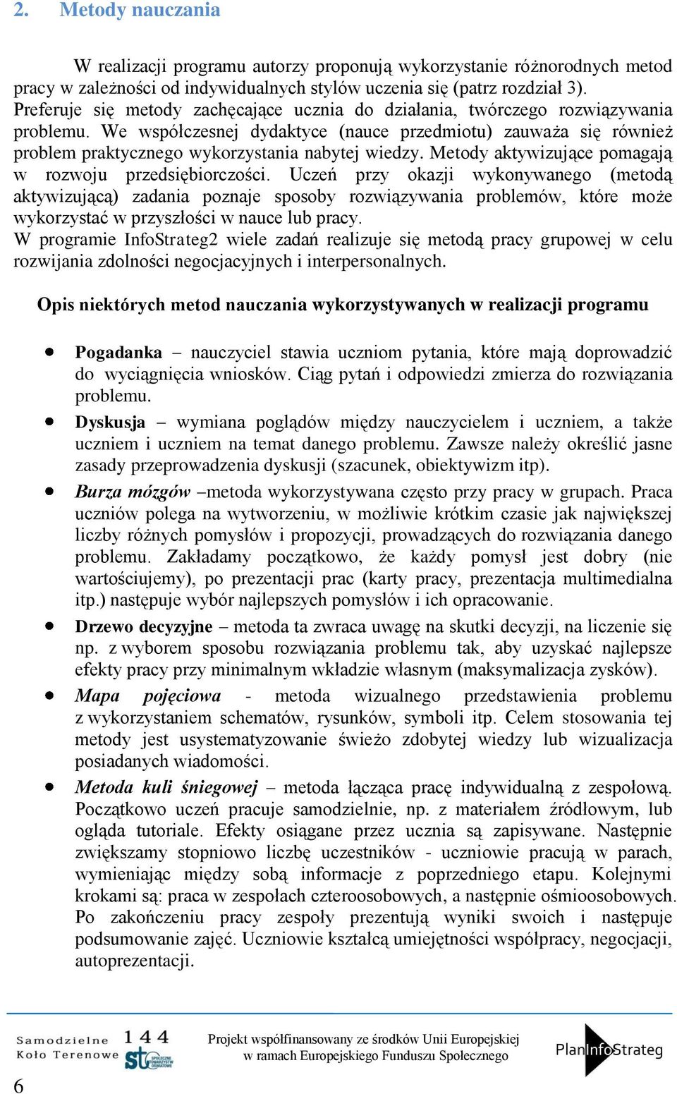 We współczesnej dydaktyce (nauce przedmiotu) zauważa się również problem praktycznego wykorzystania nabytej wiedzy. Metody aktywizujące pomagają w rozwoju przedsiębiorczości.