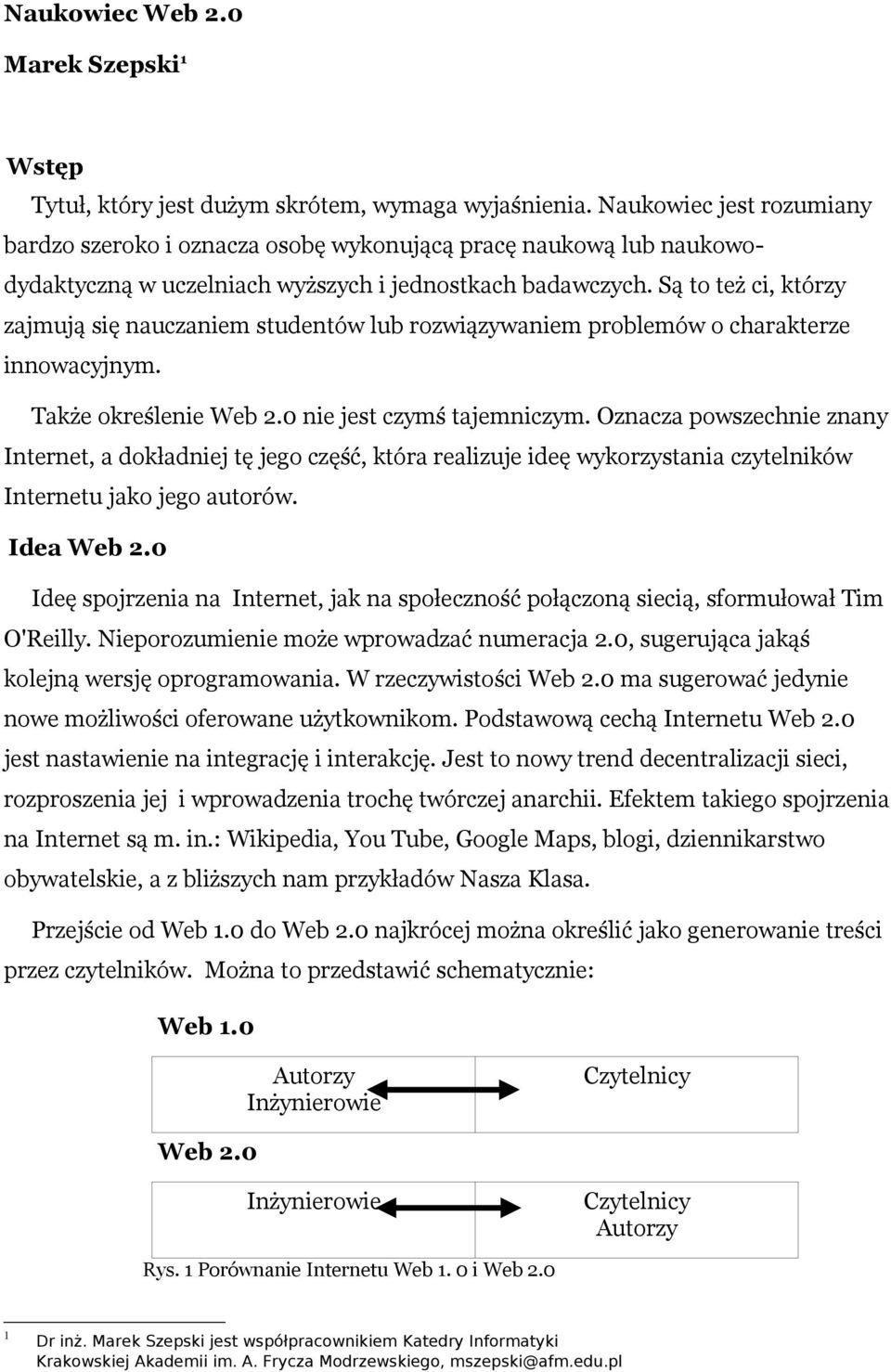 Są to też ci, którzy zajmują się nauczaniem studentów lub rozwiązywaniem problemów o charakterze innowacyjnym. Także określenie Web 2.0 nie jest czymś tajemniczym.