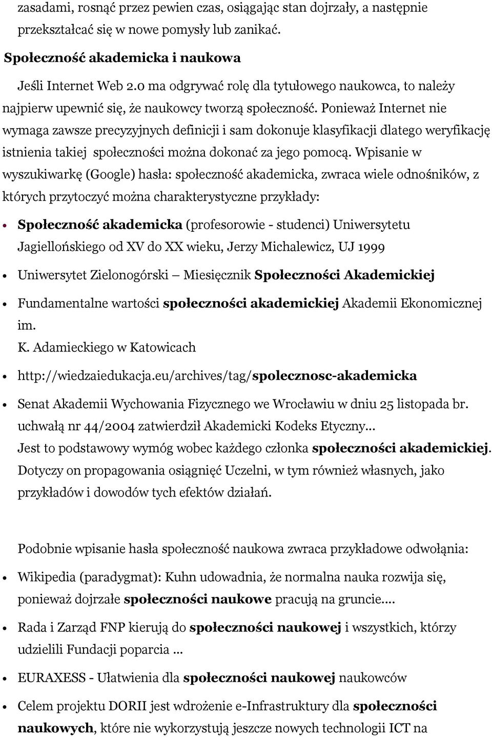 Ponieważ Internet nie wymaga zawsze precyzyjnych definicji i sam dokonuje klasyfikacji dlatego weryfikację istnienia takiej społeczności można dokonać za jego pomocą.