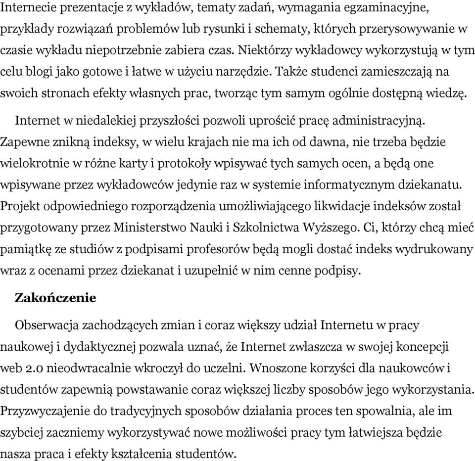 Także studenci zamieszczają na swoich stronach efekty własnych prac, tworząc tym samym ogólnie dostępną wiedzę. Internet w niedalekiej przyszłości pozwoli uprościć pracę administracyjną.