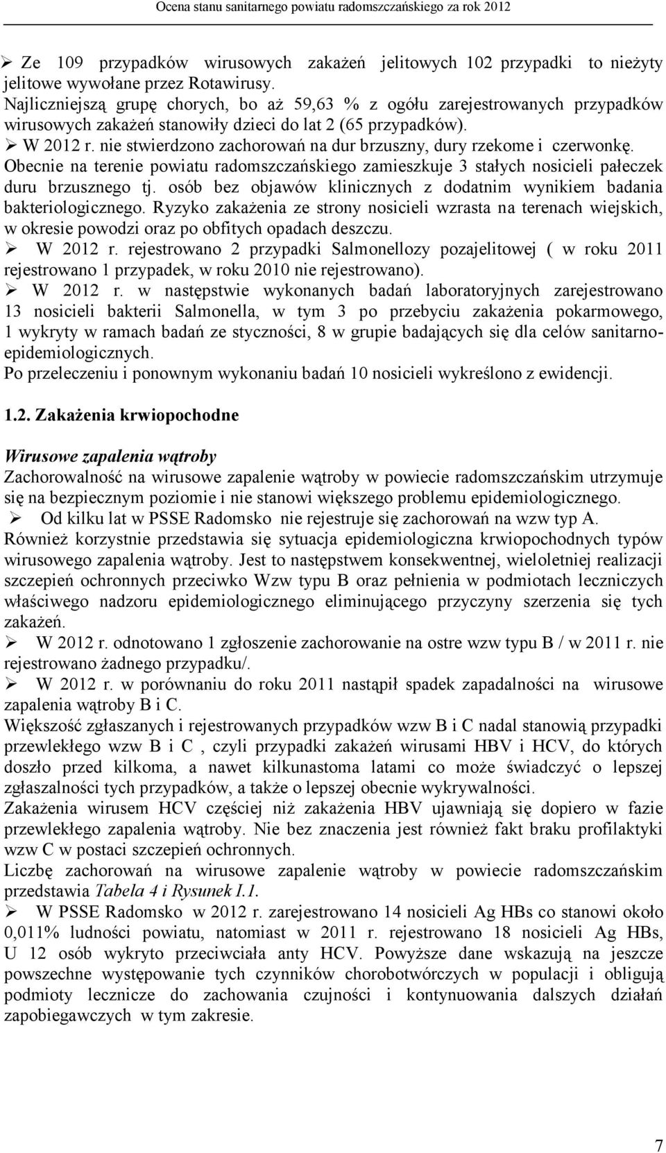 nie stwierdzono zachorowań na dur brzuszny, dury rzekome i czerwonkę. Obecnie na terenie powiatu radomszczańskiego zamieszkuje 3 stałych nosicieli pałeczek duru brzusznego tj.