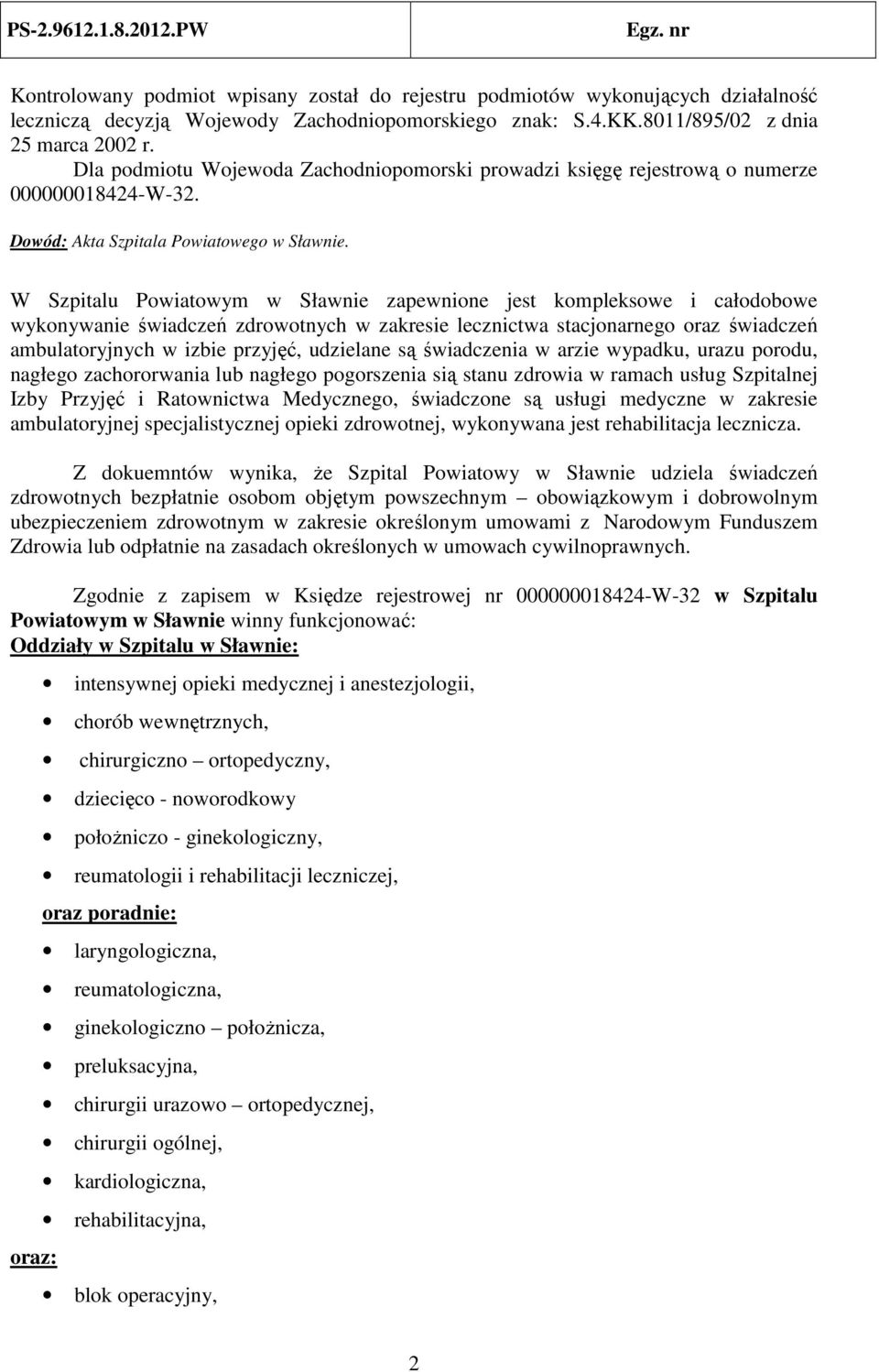 W Szpitalu Powiatowym w Sławnie zapewnione jest kompleksowe i całodobowe wykonywanie świadczeń zdrowotnych w zakresie lecznictwa stacjonarnego oraz świadczeń ambulatoryjnych w izbie przyjęć,