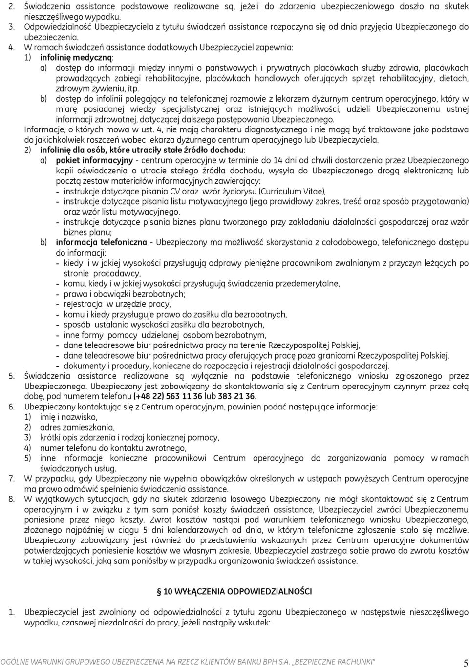 W ramach świadczeń assistance dodatkowych Ubezpieczyciel zapewnia: 1) infolinię medyczną: a) dostęp do informacji między innymi o państwowych i prywatnych placówkach służby zdrowia, placówkach