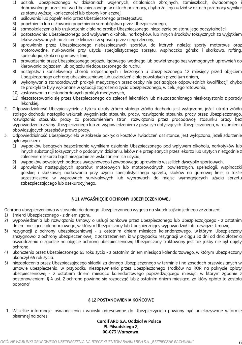 Ubezpieczonego, 4) samookaleczenia lub uszkodzenia ciała na prośbę Ubezpieczonego, niezależnie od stanu jego poczytalności, 5) pozostawania Ubezpieczonego pod wpływem alkoholu, narkotyków, lub innych