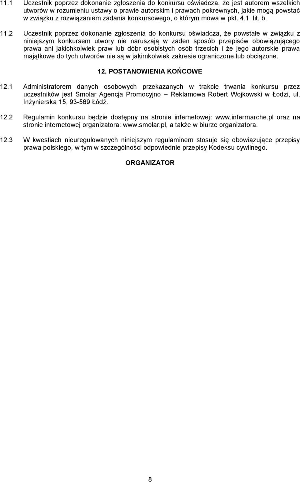 2 Uczestnik poprzez dokonanie zgłoszenia do konkursu oświadcza, że powstałe w związku z niniejszym konkursem utwory nie naruszają w żaden sposób przepisów obowiązującego prawa ani jakichkolwiek praw