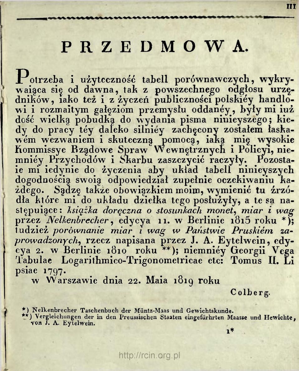 oddanćy, byłymi iuż dość wielką pobudką do wydania pisma ninieyszego; kiedy do pracy tćy daleko silniey zachęcony zostałem łaskawćm wezwaniem i skuteczny pomoc, iak^i mię wysokie Rommissye Bz^dowe