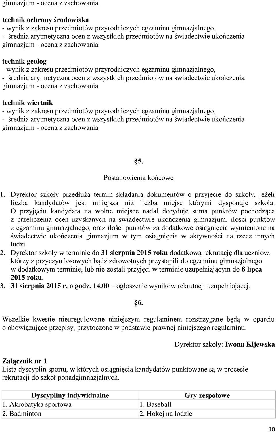 5. Postanowienia końcowe 1. Dyrektor szkoły przedłuża termin składania dokumentów o przyjęcie do szkoły, jeżeli liczba kandydatów jest mniejsza niż liczba miejsc którymi dysponuje szkoła.