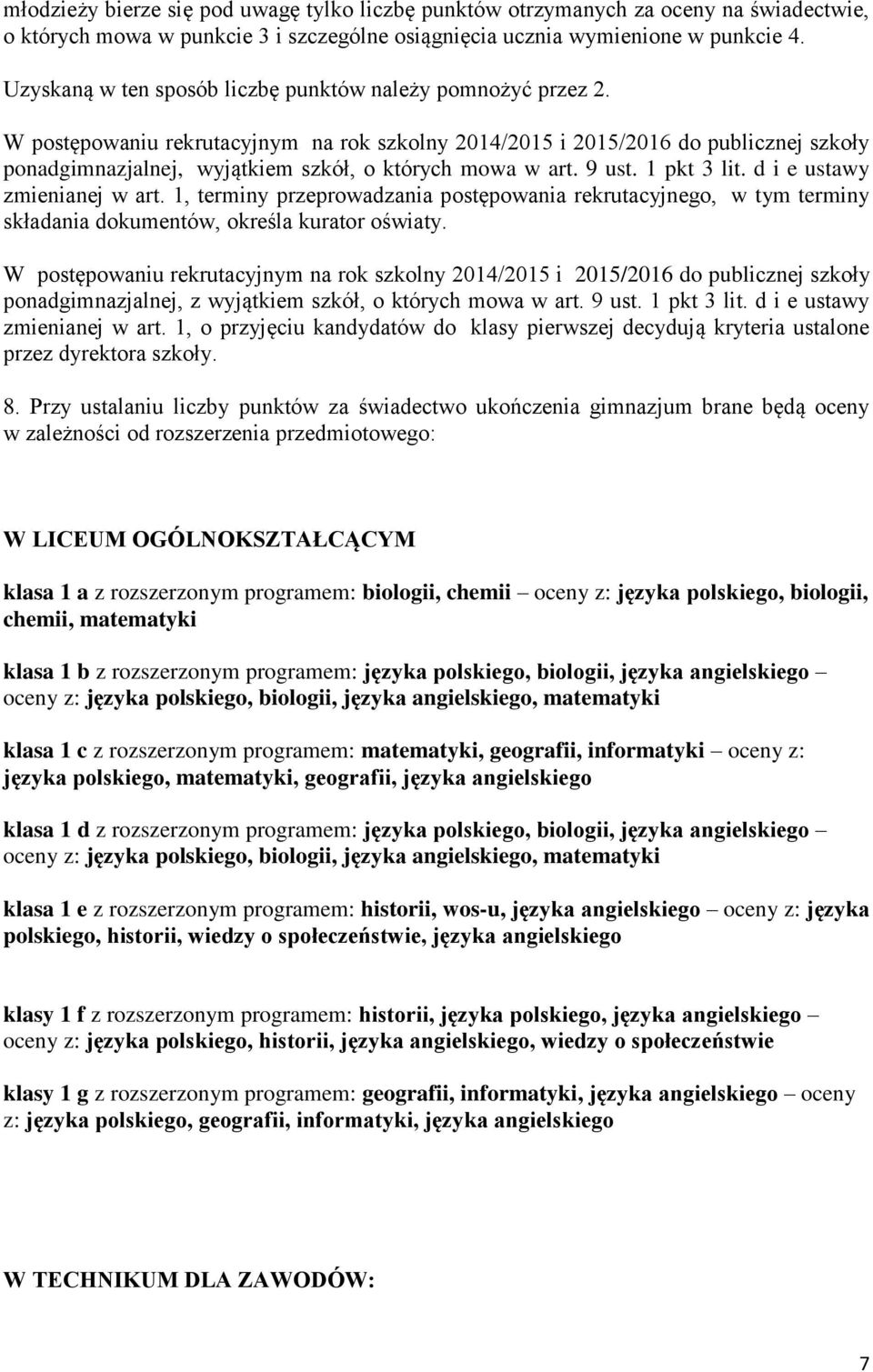 W postępowaniu rekrutacyjnym na rok szkolny 2014/2015 i 2015/2016 do publicznej szkoły ponadgimnazjalnej, wyjątkiem szkół, o których mowa w art. 9 ust. 1 pkt 3 lit. d i e ustawy zmienianej w art.