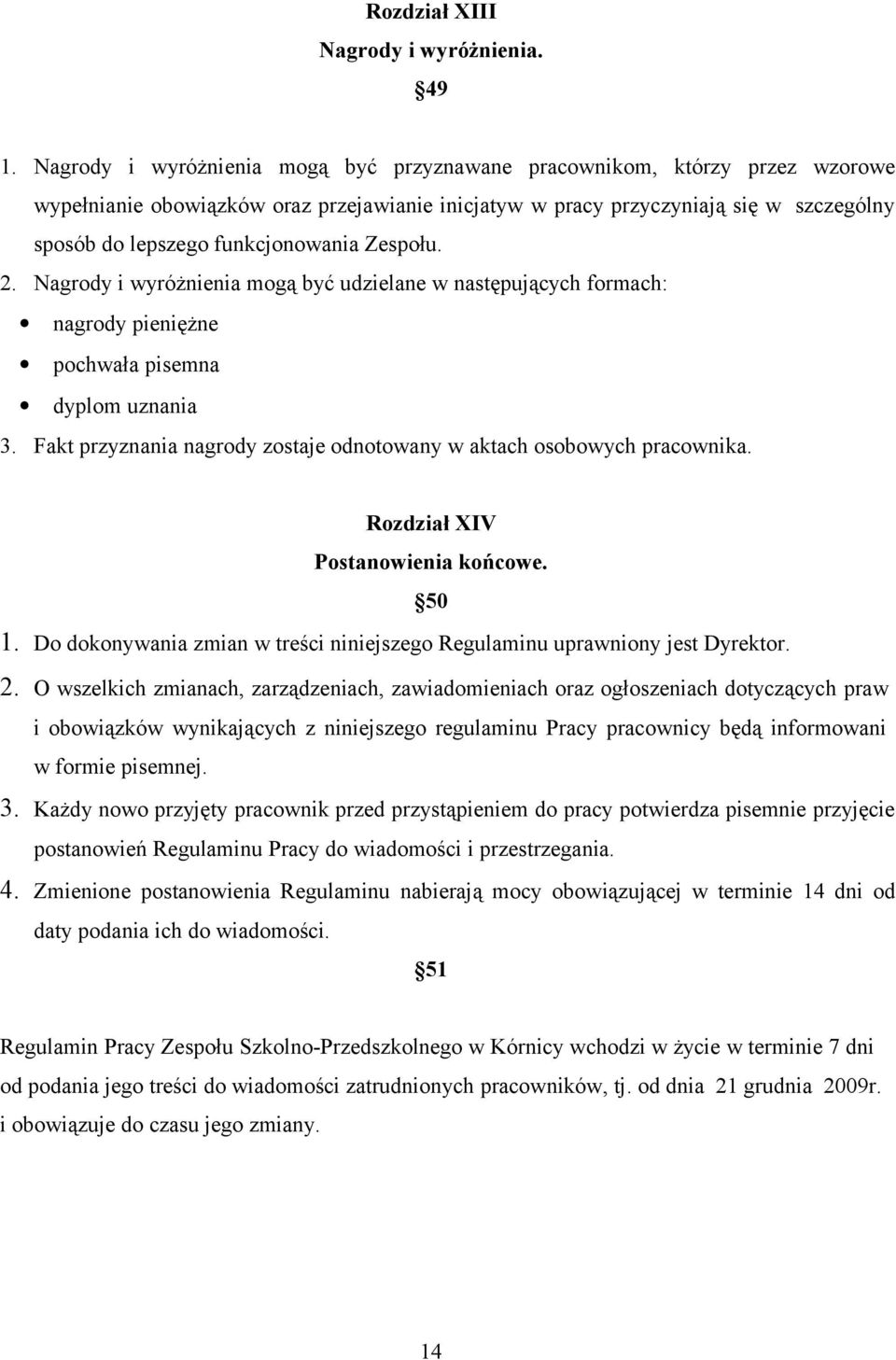 Zespołu. 2. Nagrody i wyróżnienia mogą być udzielane w następujących formach: nagrody pieniężne pochwała pisemna dyplom uznania 3.
