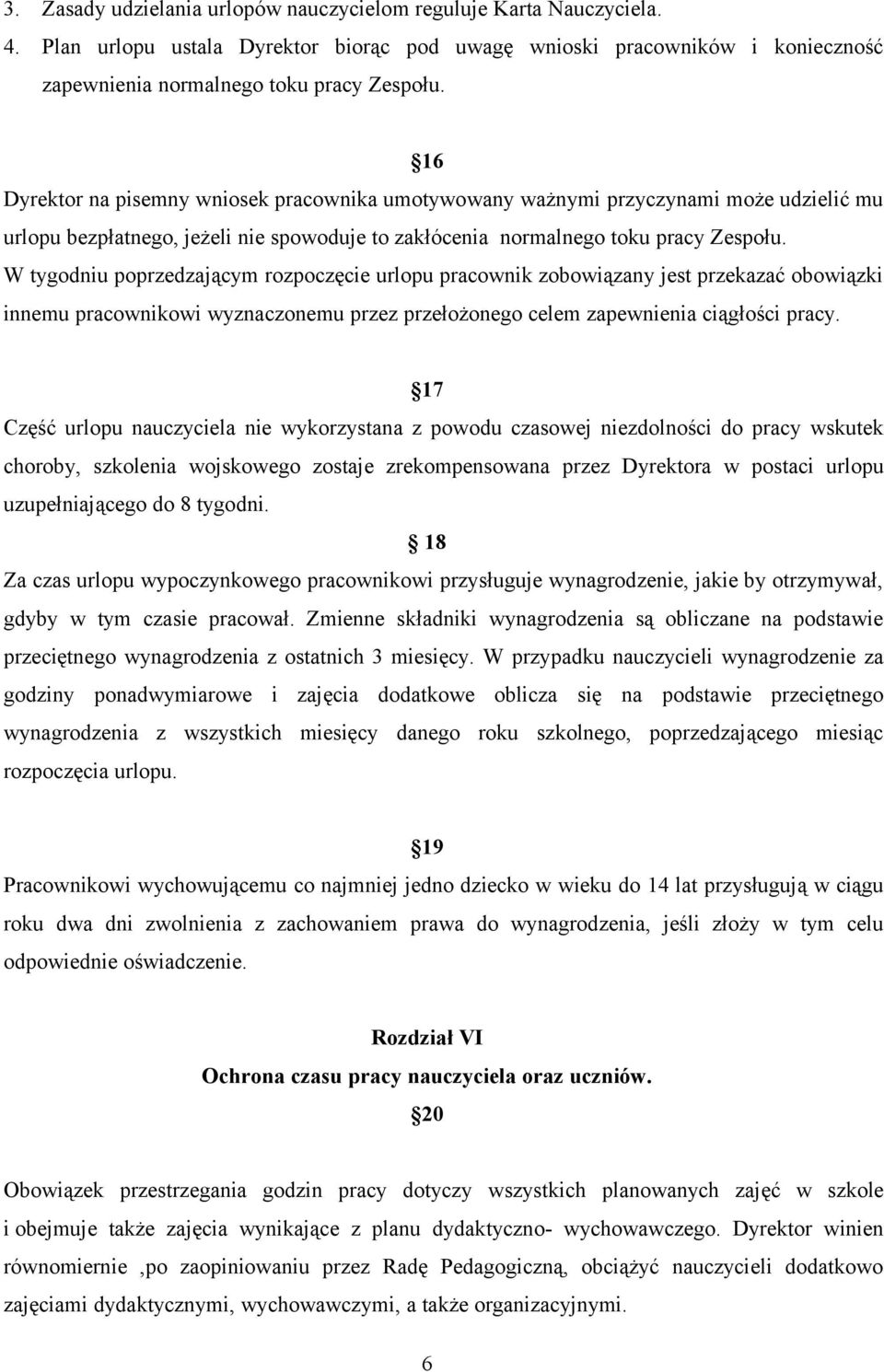 W tygodniu poprzedzającym rozpoczęcie urlopu pracownik zobowiązany jest przekazać obowiązki innemu pracownikowi wyznaczonemu przez przełożonego celem zapewnienia ciągłości pracy.