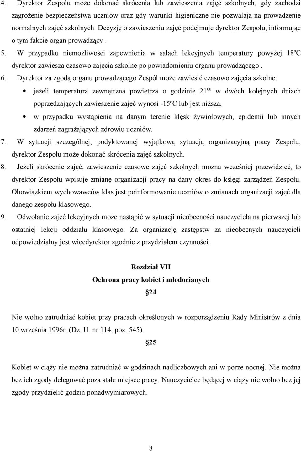 W przypadku niemożliwości zapewnienia w salach lekcyjnych temperatury powyżej 18 o C dyrektor zawiesza czasowo zajęcia szkolne po powiadomieniu organu prowadzącego. 6.