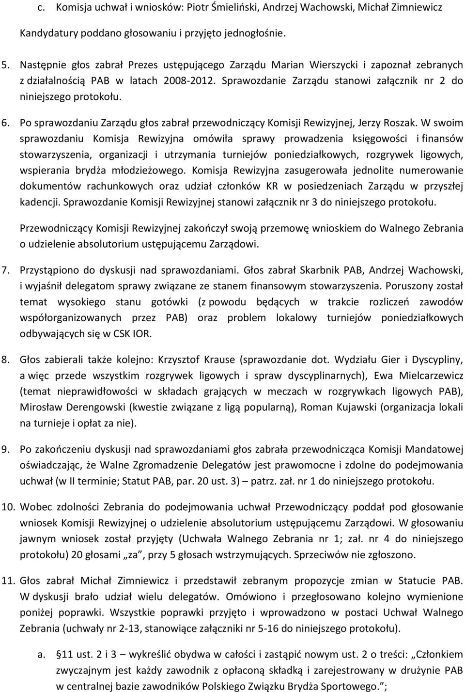 6. Po sprawozdaniu Zarządu głos zabrał przewodniczący Komisji Rewizyjnej, Jerzy Roszak.
