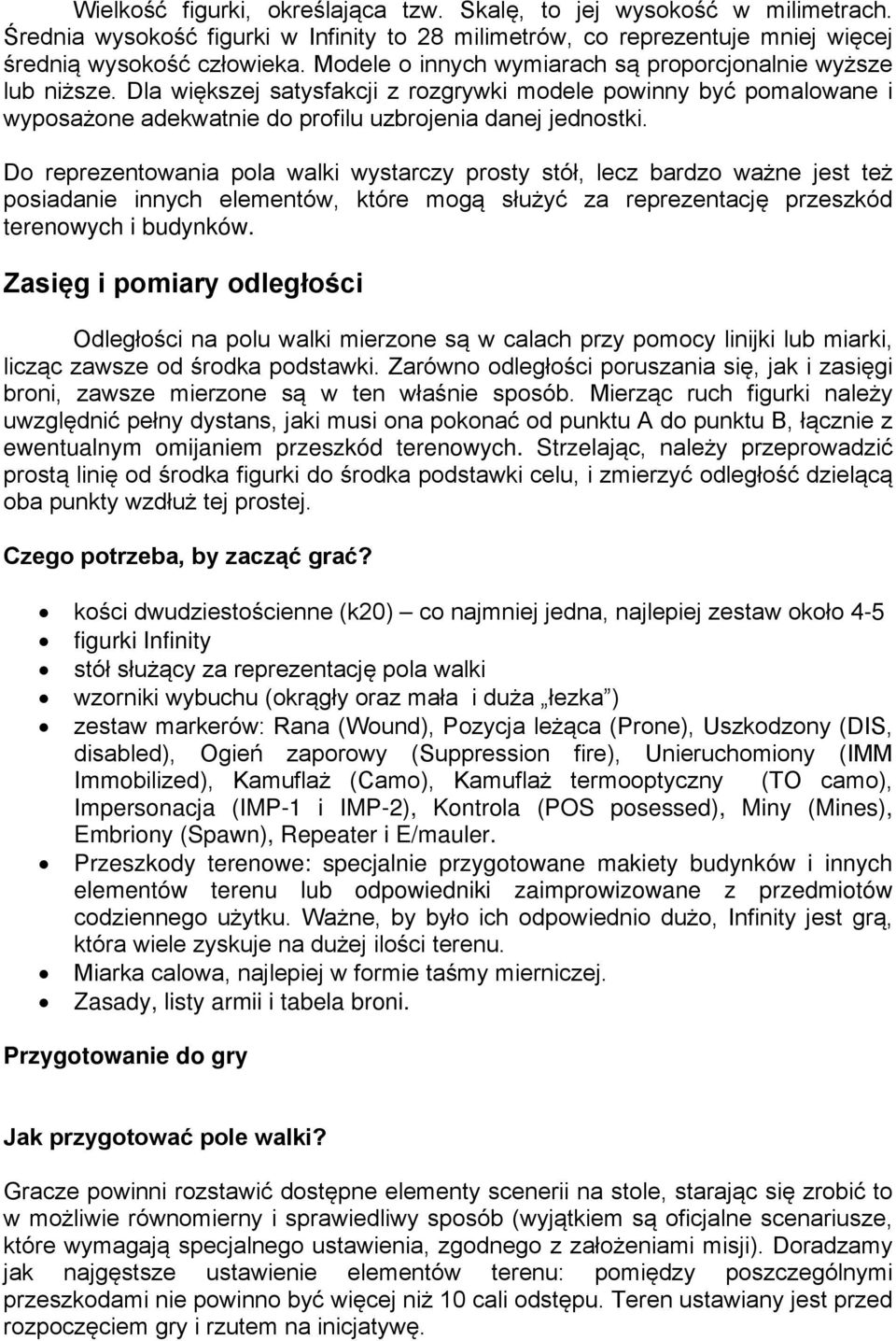 Do reprezentowania pola walki wystarczy prosty stół, lecz bardzo ważne jest też posiadanie innych elementów, które mogą służyć za reprezentację przeszkód terenowych i budynków.
