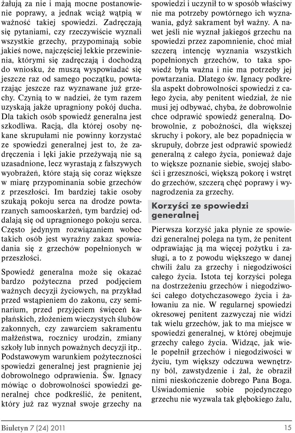 wyspowiadać się jeszcze raz od samego początku, powtarzając jeszcze raz wyznawane już grzechy. Czynią to w nadziei, że tym razem uzyskają jakże upragniony pokój ducha.