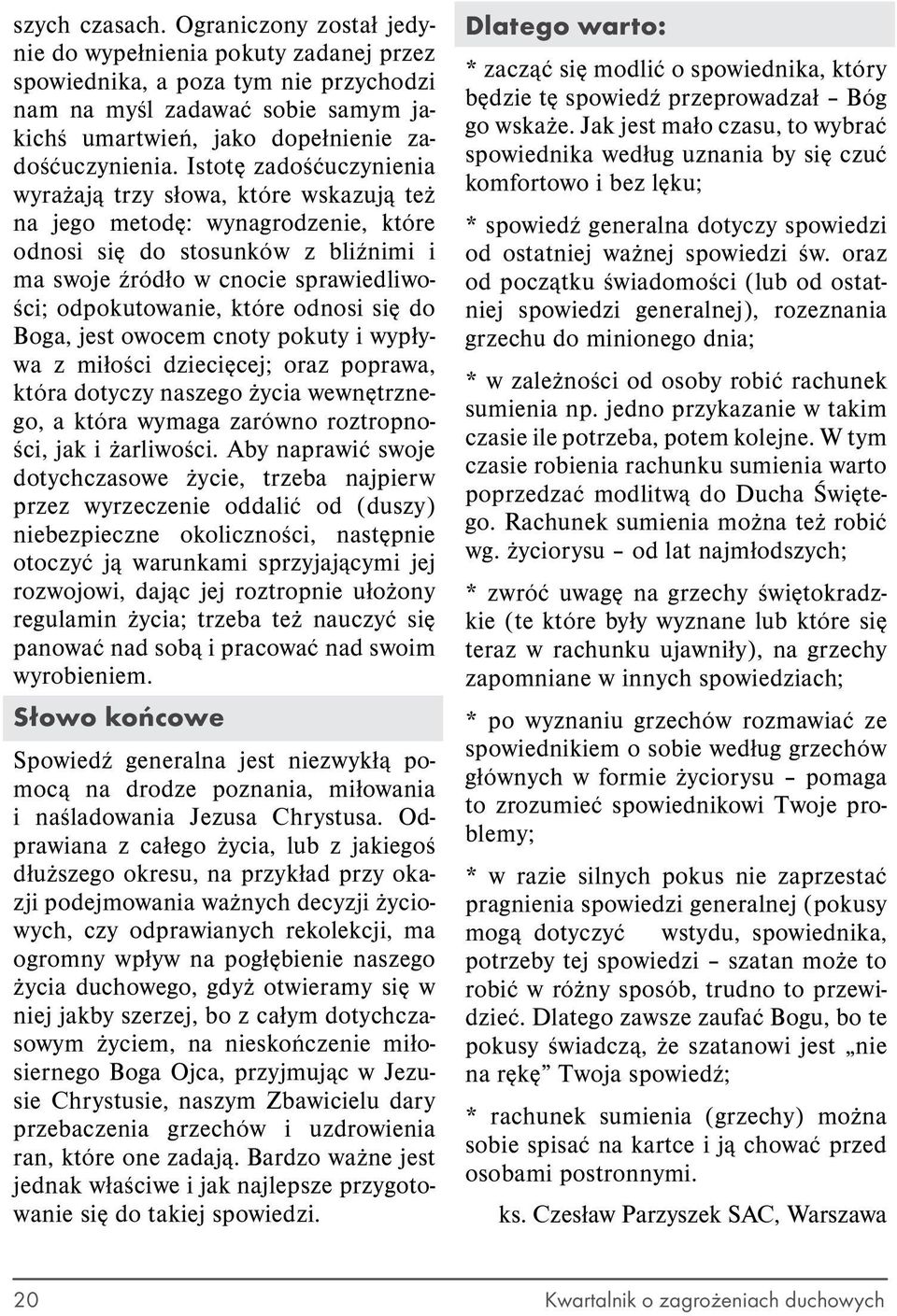 Istotę zadośćuczynienia wyrażają trzy słowa, które wskazują też na jego metodę: wynagrodzenie, które odnosi się do stosunków z bliźnimi i ma swoje źródło w cnocie sprawiedliwości; odpokutowanie,