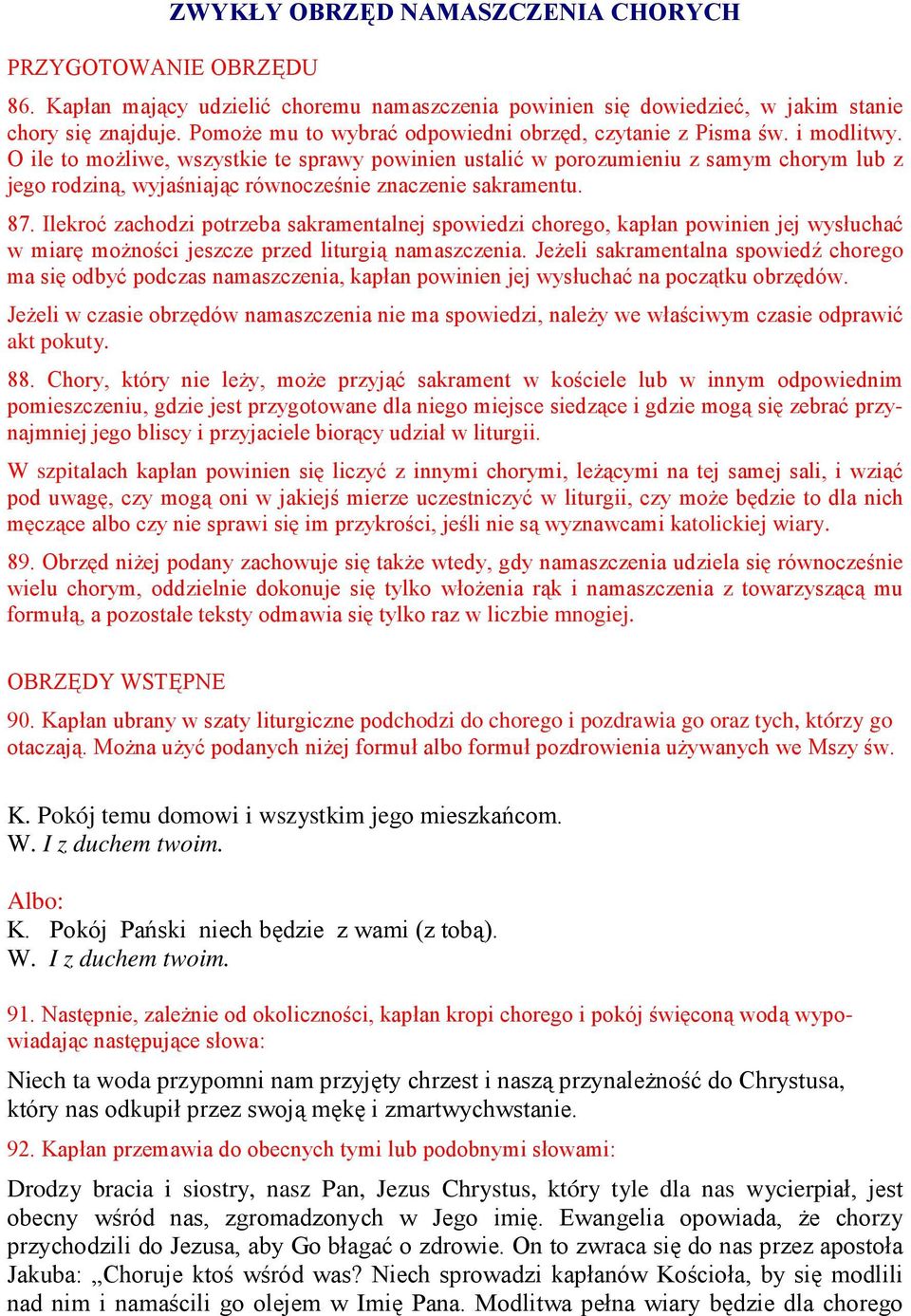O ile to możliwe, wszystkie te sprawy powinien ustalić w porozumieniu z samym chorym lub z jego rodziną, wyjaśniając równocześnie znaczenie sakramentu. 87.
