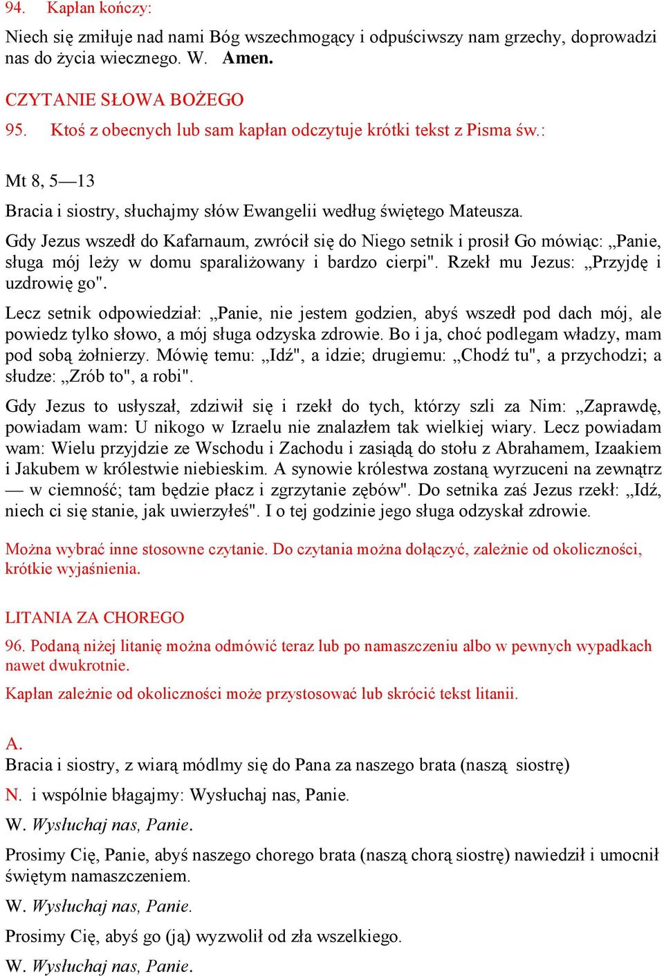 Gdy Jezus wszedł do Kafarnaum, zwrócił się do Niego setnik i prosił Go mówiąc: Panie, sługa mój leży w domu sparaliżowany i bardzo cierpi". Rzekł mu Jezus: Przyjdę i uzdrowię go".