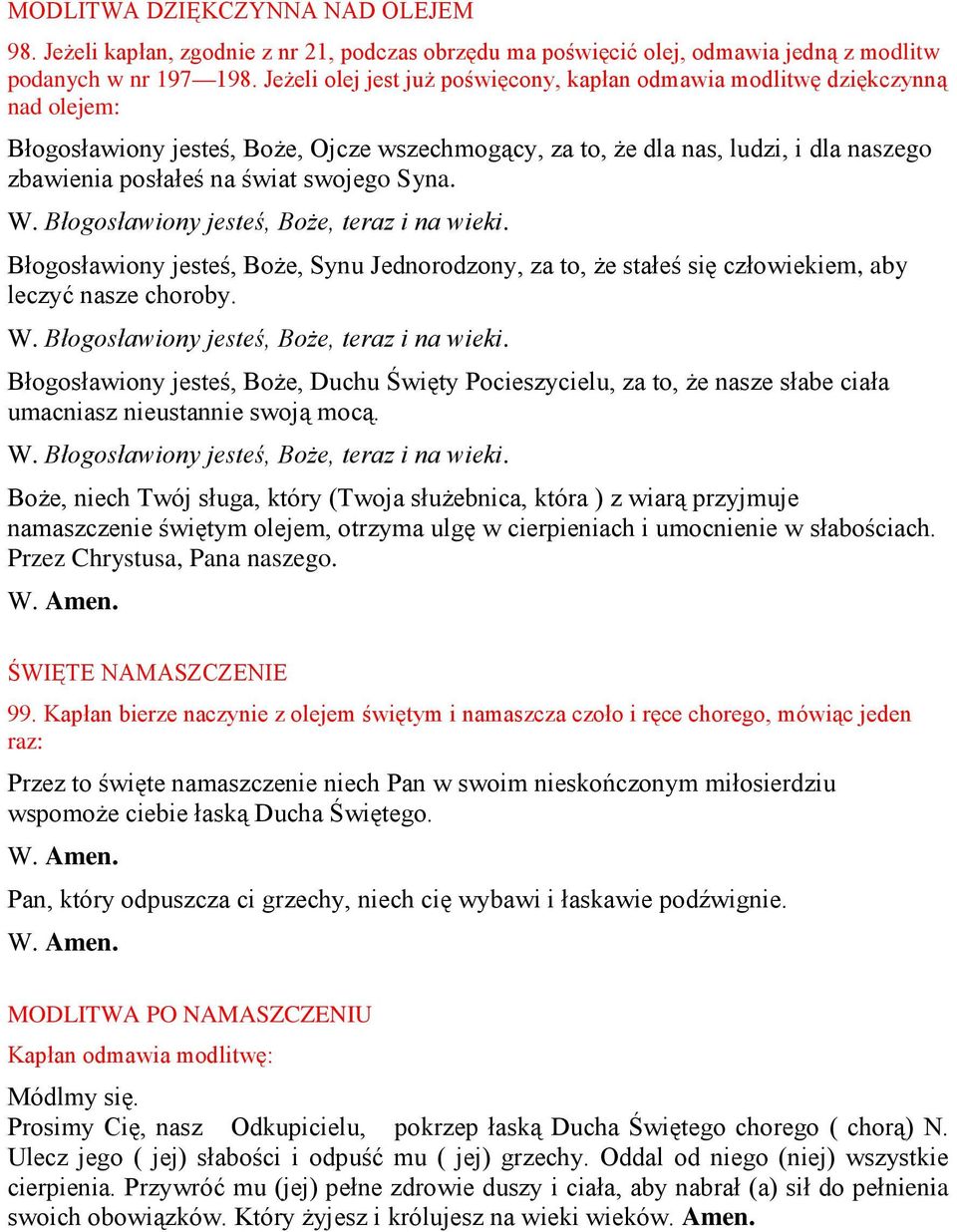 swojego Syna. W. Błogosławiony jesteś, Boże, teraz i na wieki. Błogosławiony jesteś, Boże, Synu Jednorodzony, za to, że stałeś się człowiekiem, aby leczyć nasze choroby. W. Błogosławiony jesteś, Boże, teraz i na wieki. Błogosławiony jesteś, Boże, Duchu Święty Pocieszycielu, za to, że nasze słabe ciała umacniasz nieustannie swoją mocą.