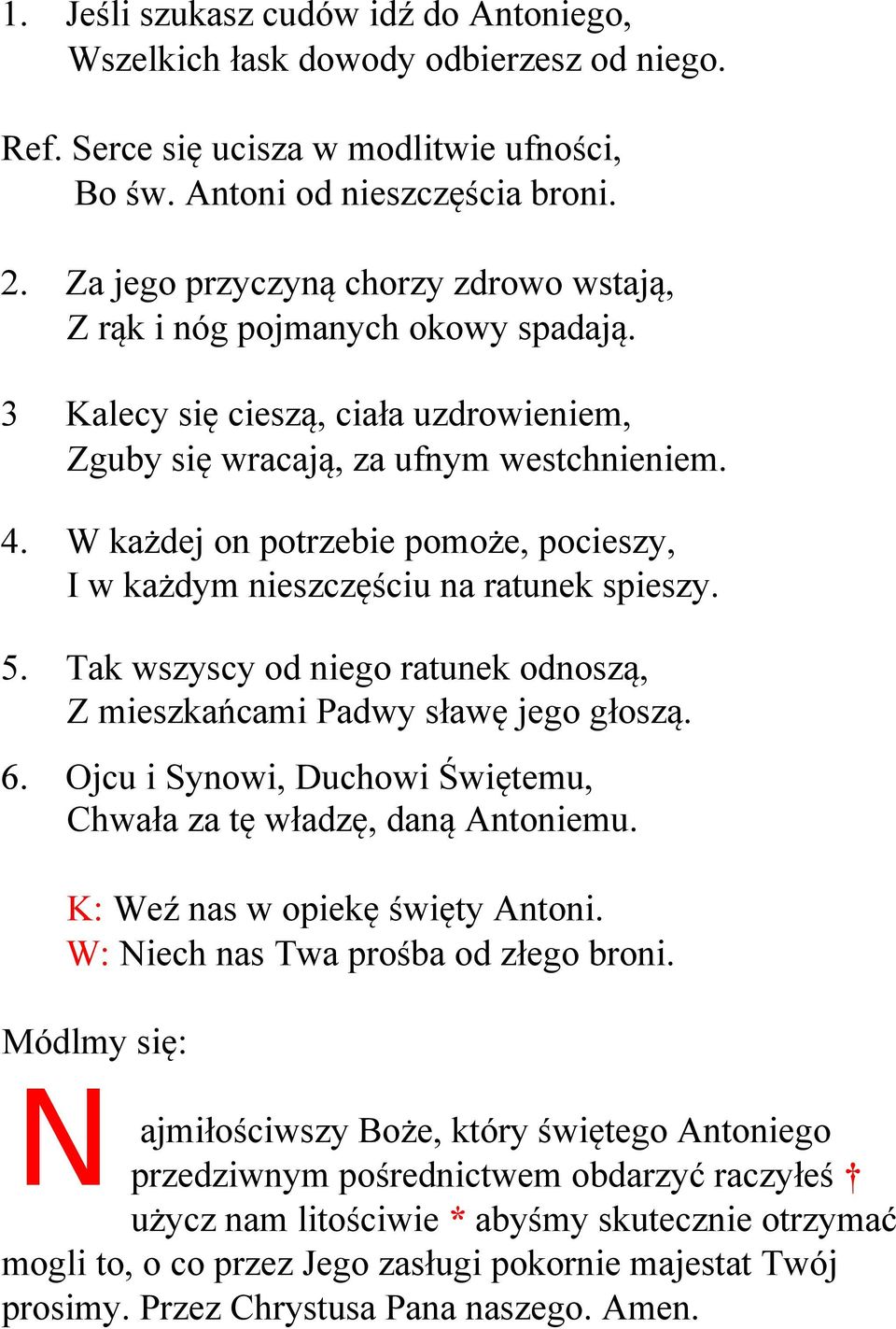 W każdej on potrzebie pomoże, pocieszy, I w każdym nieszczęściu na ratunek spieszy. 5. Tak wszyscy od niego ratunek odnoszą, Z mieszkańcami Padwy sławę jego głoszą. 6.